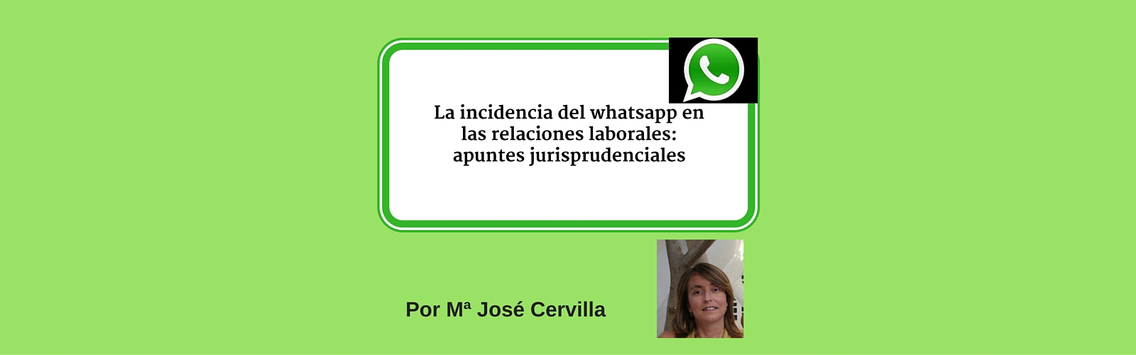 La incidencia de Whatsapp en las relaciones laborales: apuntes jurisprudenciales. Por Mª José Cervilla.