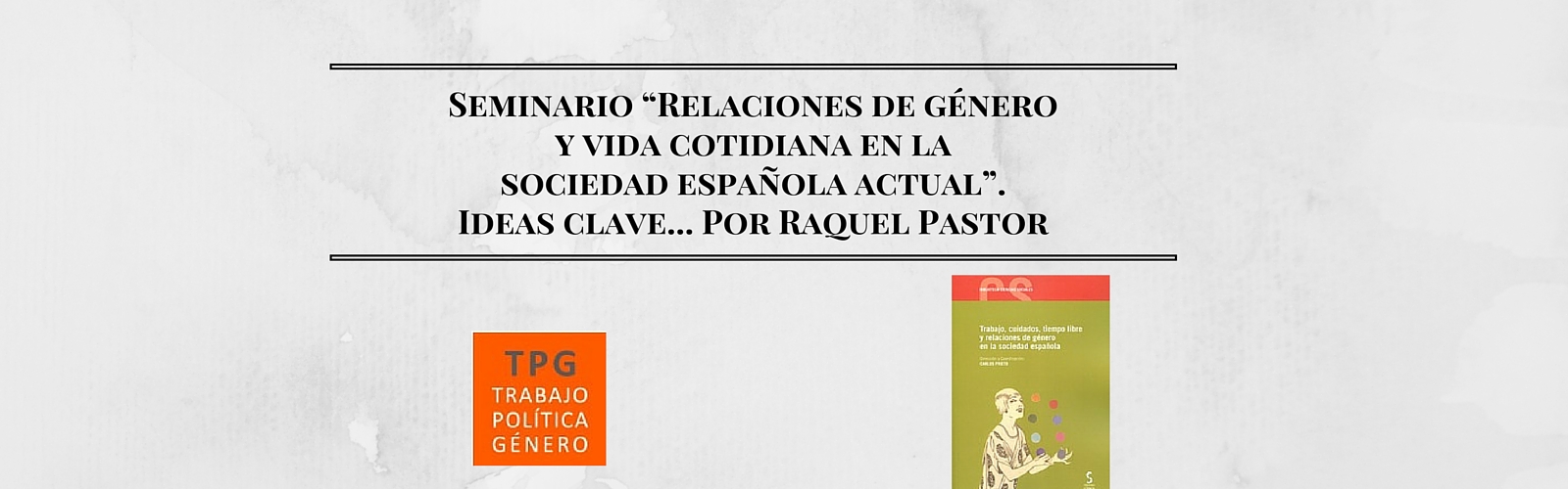 Seminario “Relaciones de género y vida cotidiana en la sociedad española actual”. Ideas clave… Por Raquel Pastor