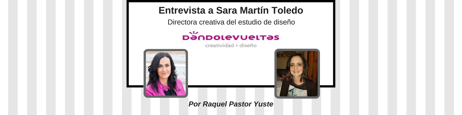 El reto de emprender y conciliar: entrevista a Sara Martín Toledo, Directora creativa del estudio de diseño "Dándolevueltas". Por Raquel Pastor Yuste