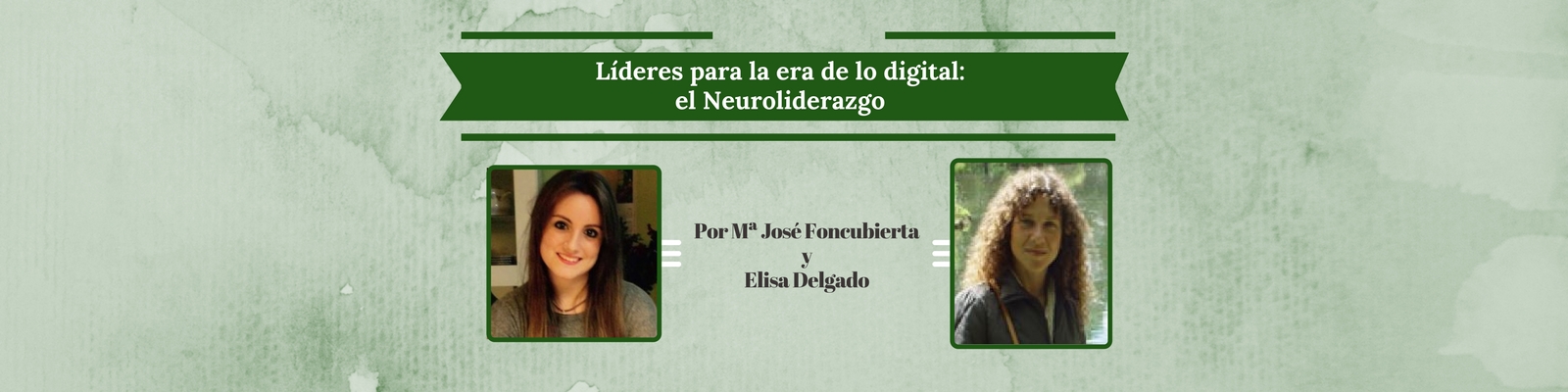 Líderes para la era de lo digital: el Neuroliderazgo. Por María José Foncubierta y Elisa Delgado