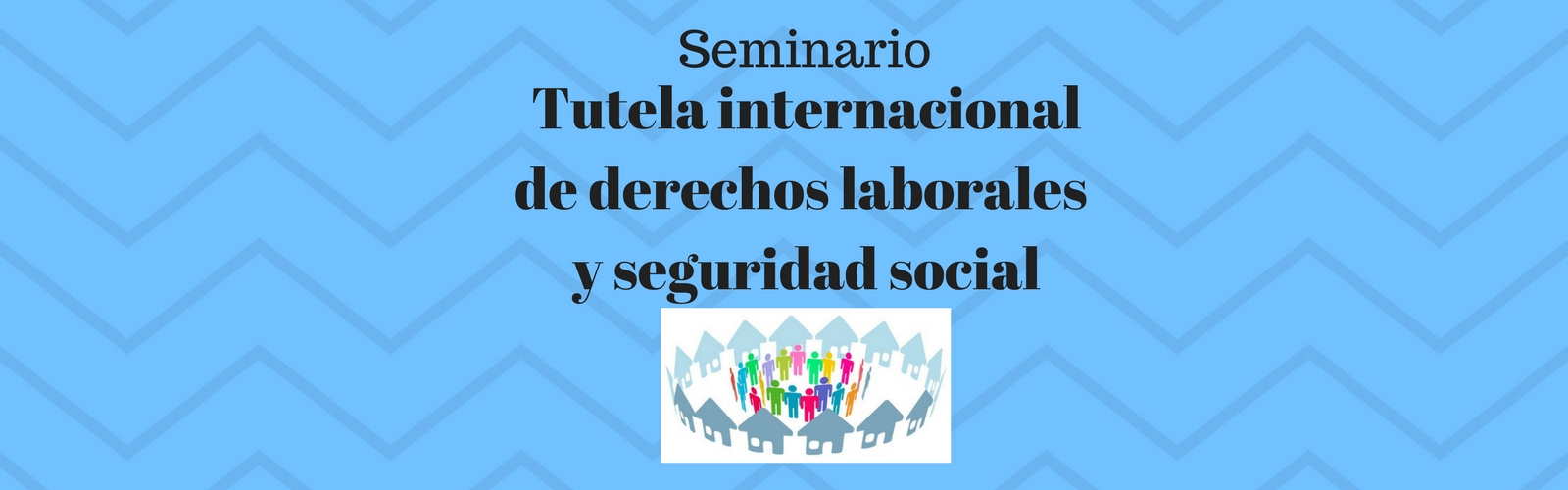 Seminario "Tutela internacional de derechos laborales y de Seguridad Social"