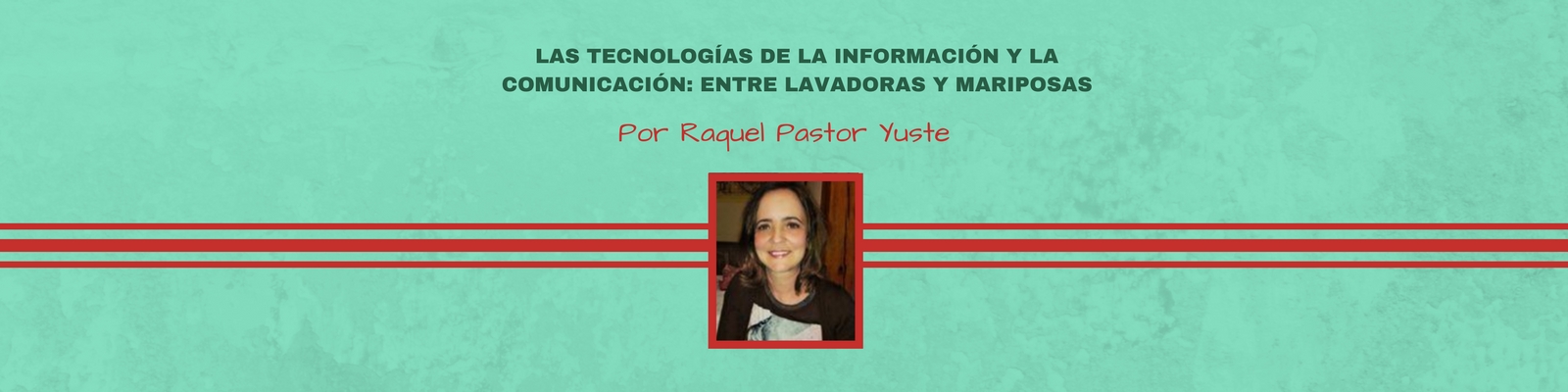 Las Tecnologías de la información y la comunicación:  Entre lavadoras y mariposas. Por Raquel Pastor Yuste.
