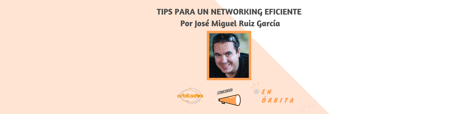 Tips para un networking eficiente. Por José Miguel Ruiz García